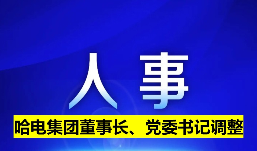 哈電集團(tuán)董事長、黨委書記調(diào)整